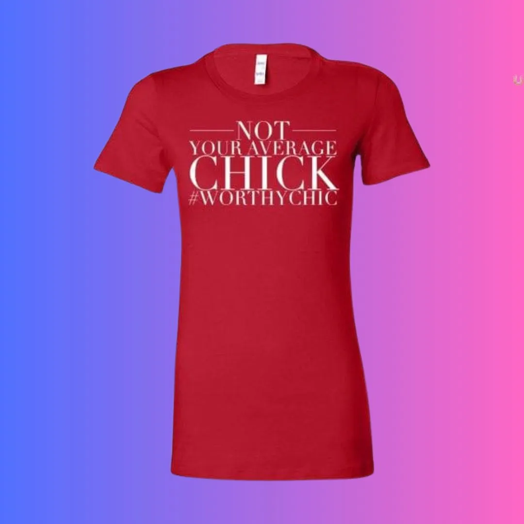 NOT YOUR AVERAGE CHICK! - Worthy Chic Ladies Fitted Tee -SALE!