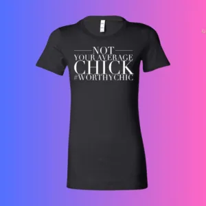 NOT YOUR AVERAGE CHICK! - Worthy Chic Ladies Fitted Tee -SALE!