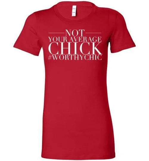 NOT YOUR AVERAGE CHICK! - Worthy Chic Ladies Fitted Tee -SALE!