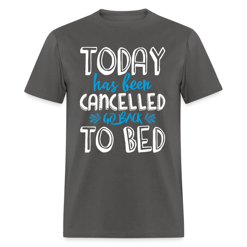 Today Has Been Cancelled Go Back To Bed T-Shirt