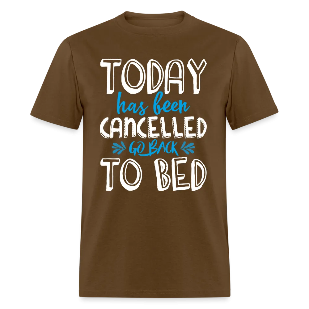 Today Has Been Cancelled Go Back To Bed T-Shirt