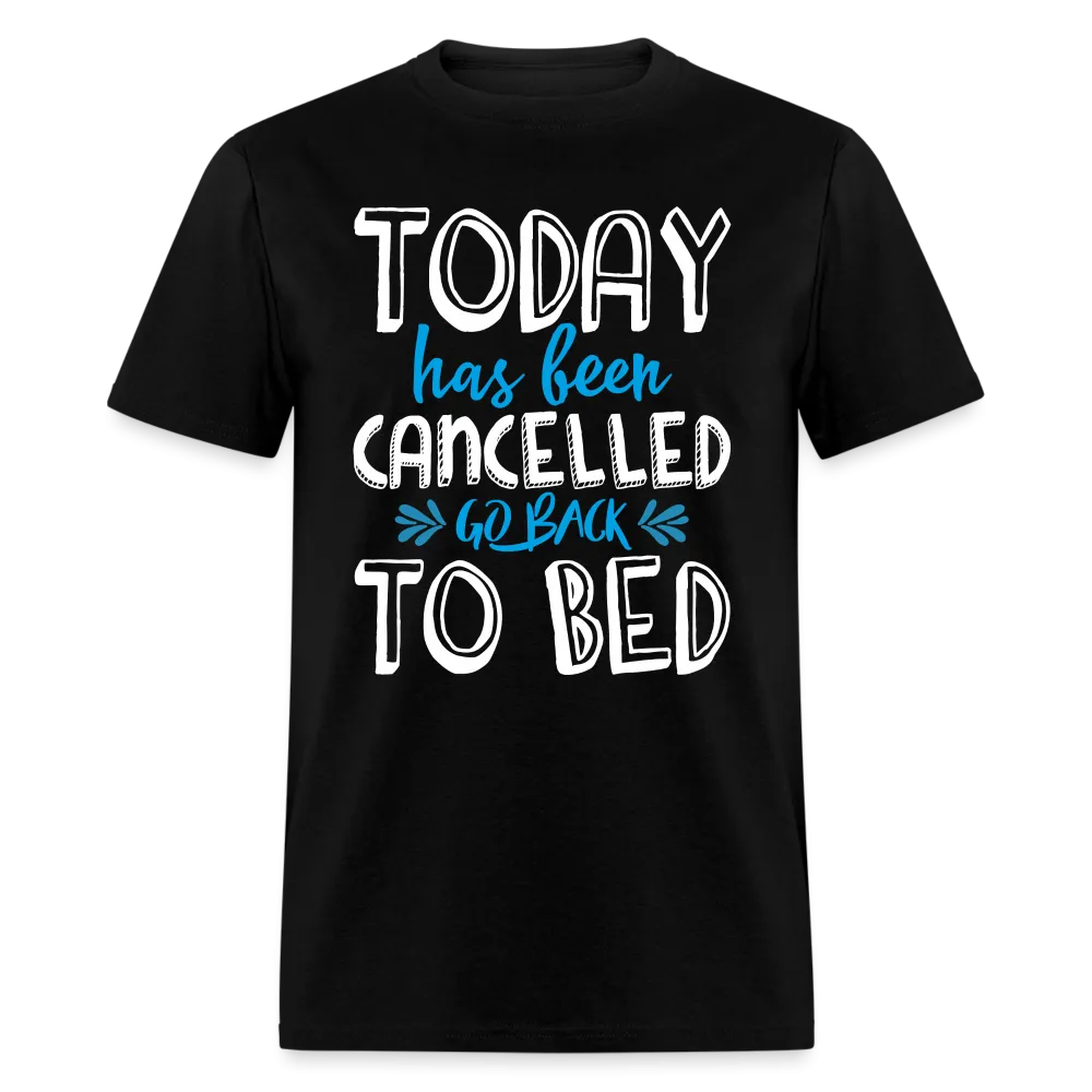 Today Has Been Cancelled Go Back To Bed T-Shirt